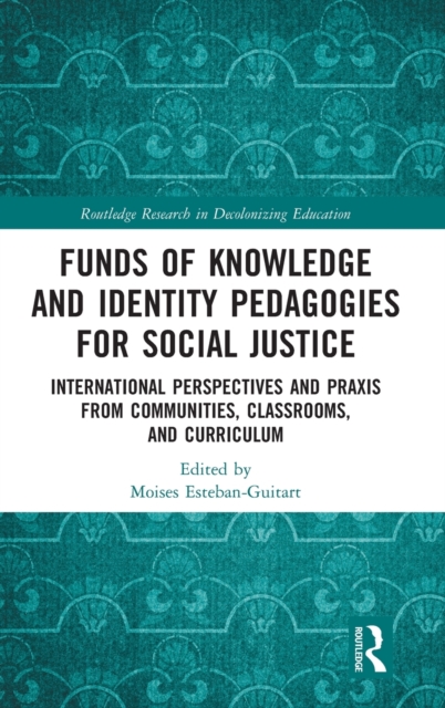 Funds of Knowledge and Identity Pedagogies for Social Justice : International Perspectives and Praxis from Communities, Classrooms, and Curriculum, Hardback Book