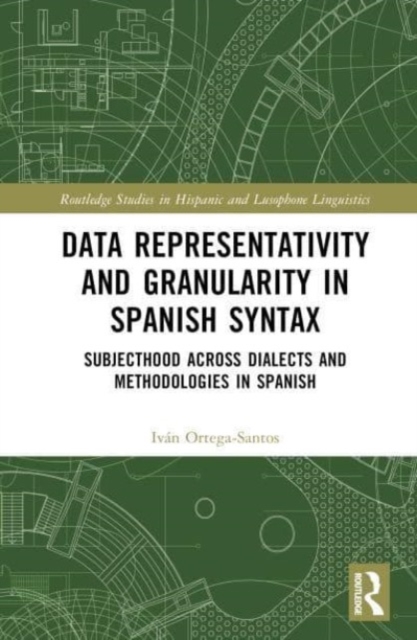 Data Representativity and Granularity in Spanish Syntax : Subjecthood across Dialects and Methodologies in Spanish, Hardback Book