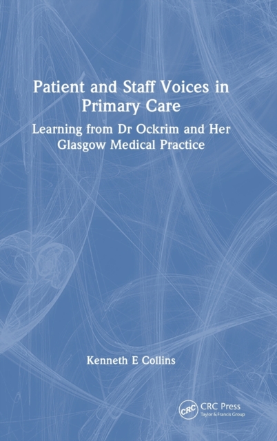 Patient and Staff Voices in Primary Care : Learning from Dr Ockrim and her Glasgow Medical Practice, Hardback Book