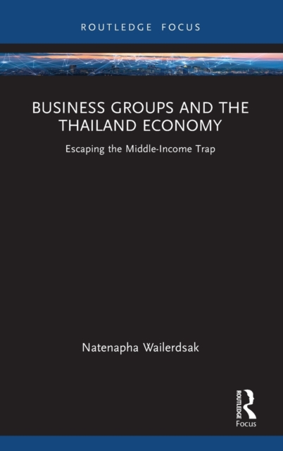 Business Groups and the Thailand Economy : Escaping the Middle-Income Trap, Hardback Book