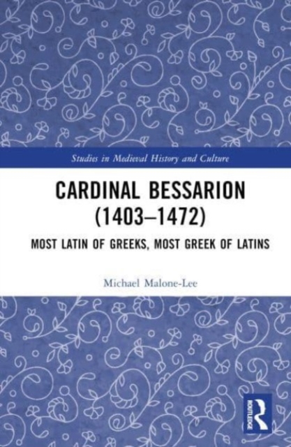 Cardinal Bessarion (1403–1472) : Most Latin of Greeks, Most Greek of Latins, Hardback Book