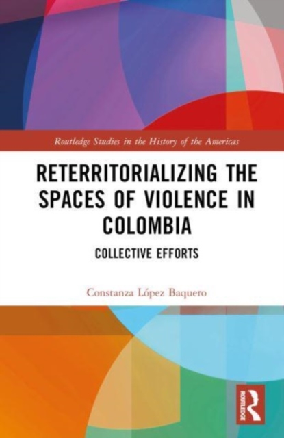 Reterritorializing the Spaces of Violence in Colombia : Collective Efforts, Hardback Book
