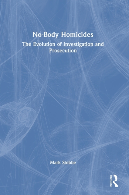 No-Body Homicides : The Evolution of Investigation and Prosecution, Hardback Book