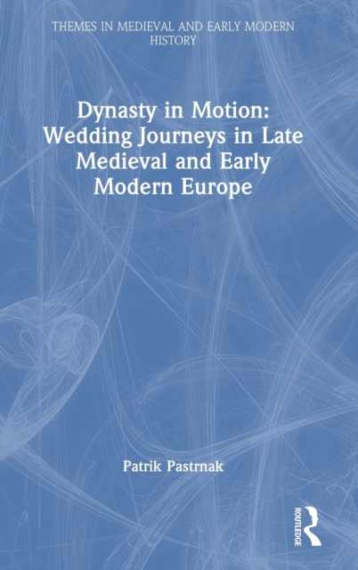 Dynasty in Motion: Wedding Journeys in Late Medieval and Early Modern Europe, Hardback Book