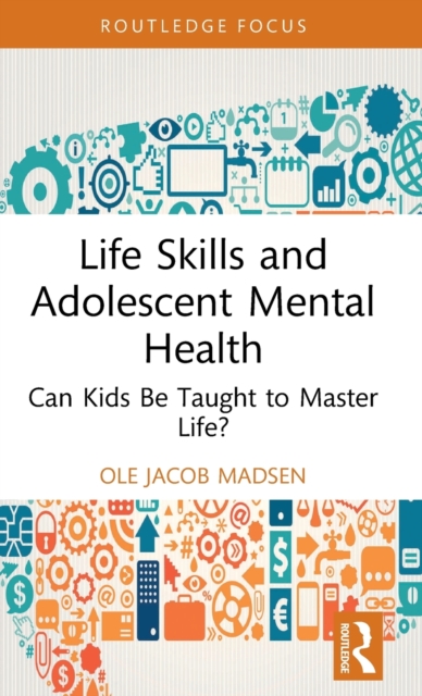 Life Skills and Adolescent Mental Health : Can Kids Be Taught to Master Life?, Hardback Book