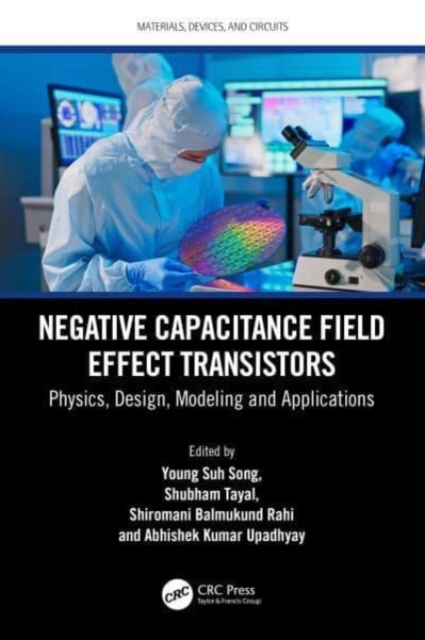 Negative Capacitance Field Effect Transistors : Physics, Design, Modeling and Applications, Hardback Book