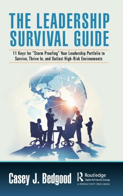 The Leadership Survival Guide : 11 Keys for "Storm Proofing" Your Leadership Portfolio to Survive, Thrive In, and Outlast High-Risk Environments, Hardback Book