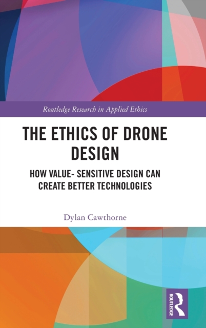 The Ethics of Drone Design : How Value-Sensitive Design Can Create Better Technologies, Hardback Book