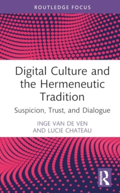 Digital Culture and the Hermeneutic Tradition : Suspicion, Trust, and Dialogue, Hardback Book
