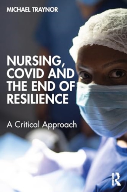 Nursing, COVID and the End of Resilience : A Critical Approach, Paperback / softback Book