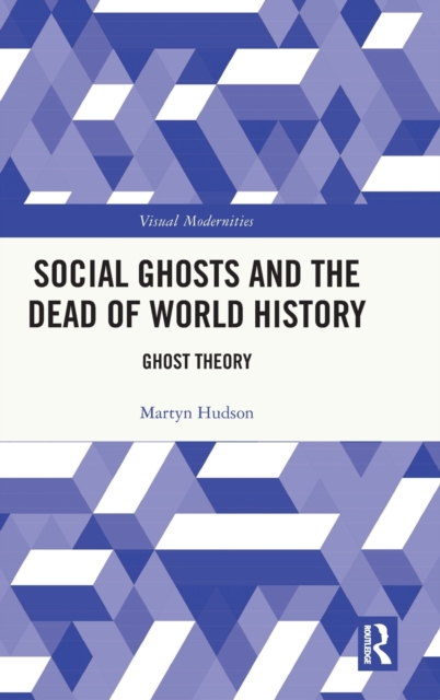 Social Ghosts and the Dead of World History : Ghost Theory, Hardback Book