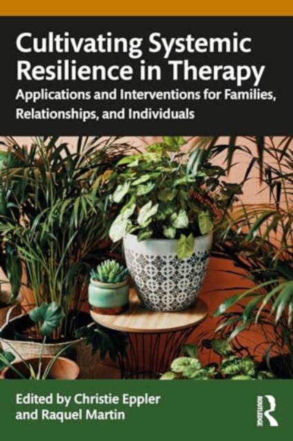 Cultivating Systemic Resilience in Therapy : Applications and Interventions for Families, Relationships, and Individuals, Paperback / softback Book