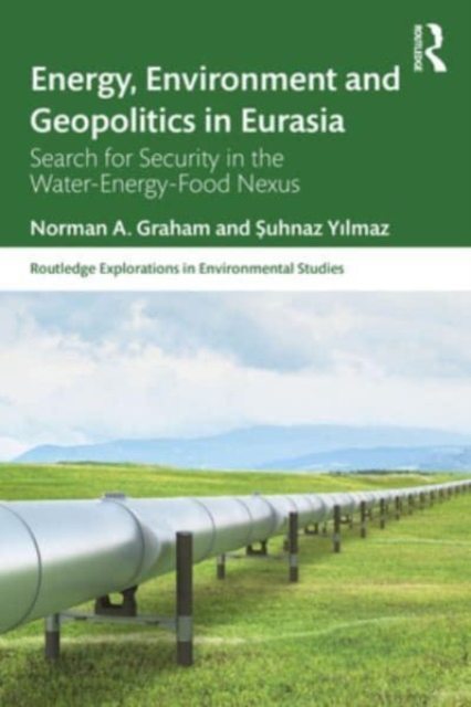 Energy, Environment and Geopolitics in Eurasia : Search for Security in the Water-Energy-Food Nexus, Paperback / softback Book