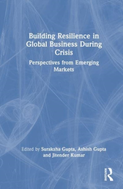 Building Resilience in Global Business During Crisis : Perspectives from Emerging Markets, Hardback Book
