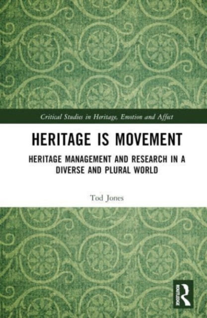 Heritage is Movement : Heritage Management and Research in a Diverse and Plural World, Hardback Book