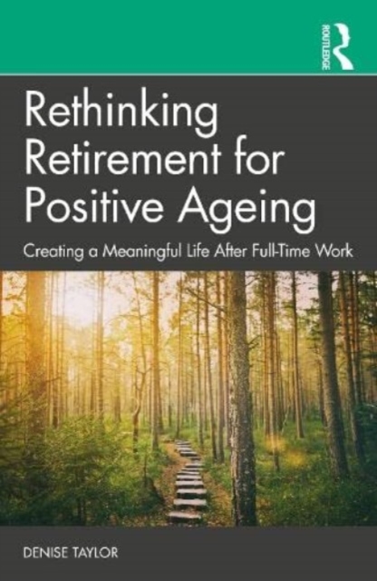 Rethinking Retirement for Positive Ageing : Creating a Meaningful Life After Full-Time Work, Paperback / softback Book