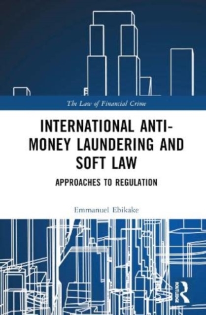 International Anti-Money Laundering and Soft Law : Approaches to Regulation, Hardback Book