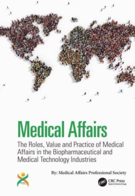 Medical Affairs : The Roles, Value and Practice of Medical Affairs in the Biopharmaceutical and Medical Technology Industries, Hardback Book