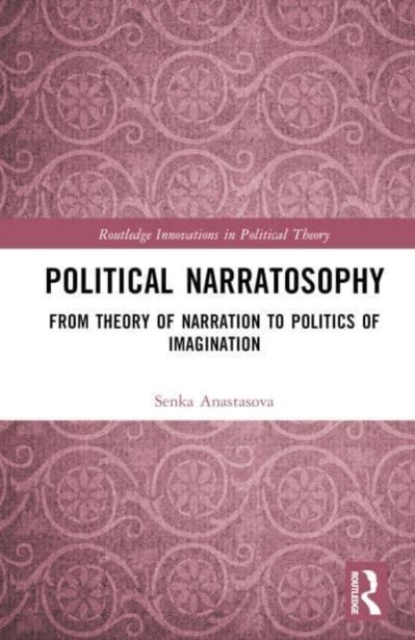 Political Narratosophy : From Theory of Narration to Politics of Imagination, Hardback Book
