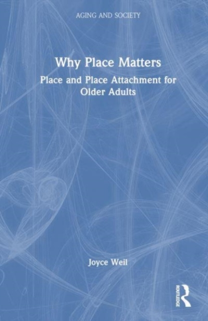 Why Place Matters : Place and Place Attachment for Older Adults, Hardback Book