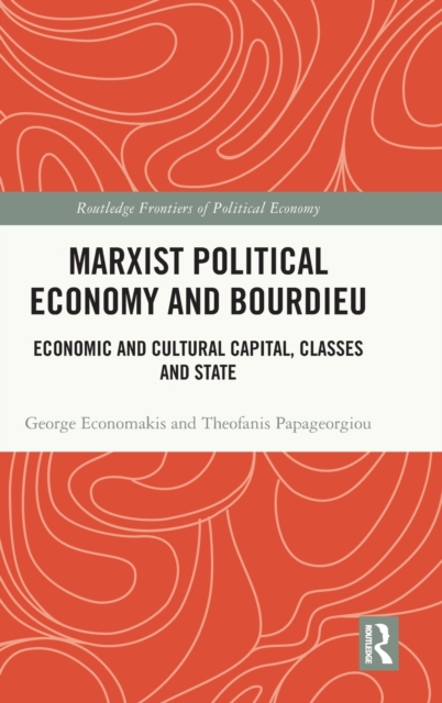 Marxist Political Economy and Bourdieu : Economic and Cultural Capital, Classes and State, Hardback Book