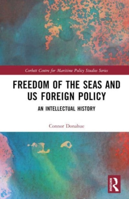 Freedom of the Seas and US Foreign Policy : An Intellectual History, Hardback Book