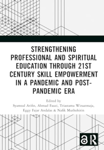 Strengthening Professional and Spiritual Education through 21st Century Skill Empowerment in a Pandemic and Post-Pandemic Era : Proceedings of the 1st International Conference on Education (ICEdu 2022, Hardback Book