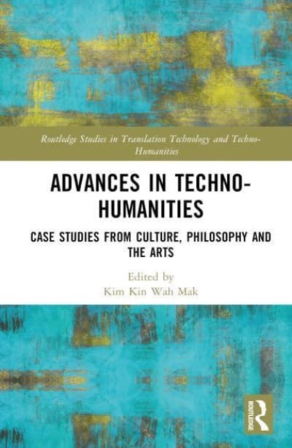 Advances in Techno-Humanities : Case Studies from Culture, Philosophy and the Arts, Hardback Book