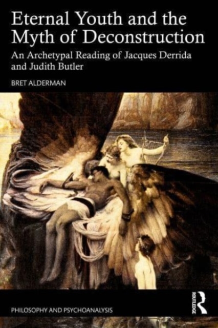 Eternal Youth and the Myth of Deconstruction : An Archetypal Reading of Jacques Derrida and Judith Butler, Paperback / softback Book