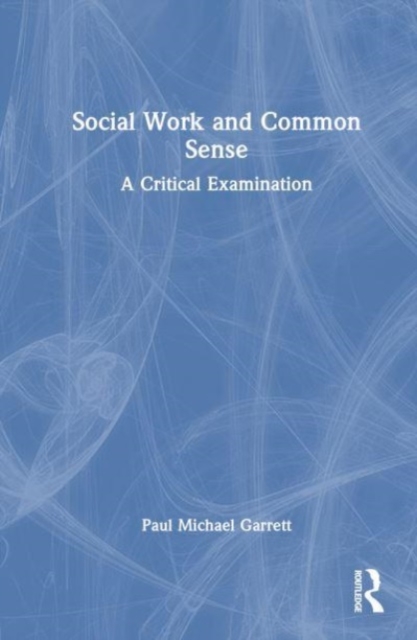 Social Work and Common Sense : A Critical Examination, Hardback Book