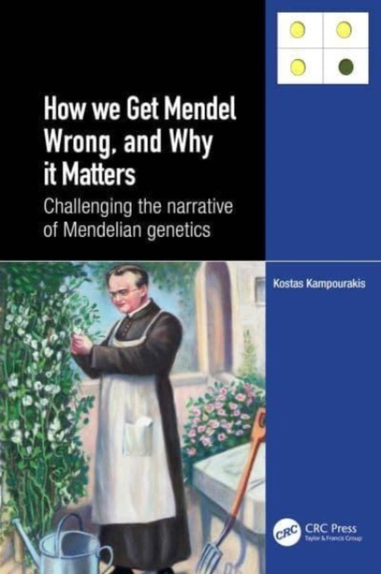 How we Get Mendel Wrong, and Why it Matters : Challenging the narrative of Mendelian genetics, Paperback / softback Book