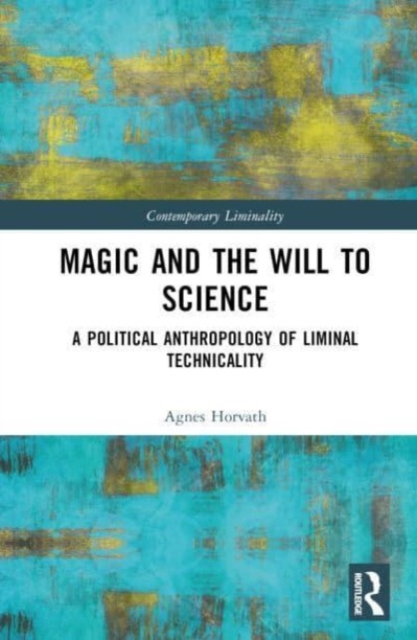 Magic and the Will to Science : A Political Anthropology of Liminal Technicality, Hardback Book