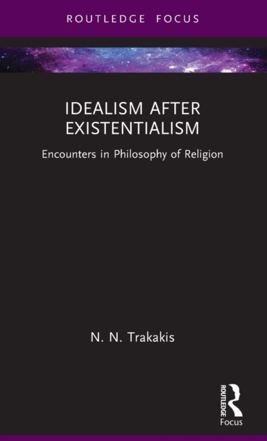 Idealism after Existentialism : Encounters in Philosophy of Religion, Hardback Book