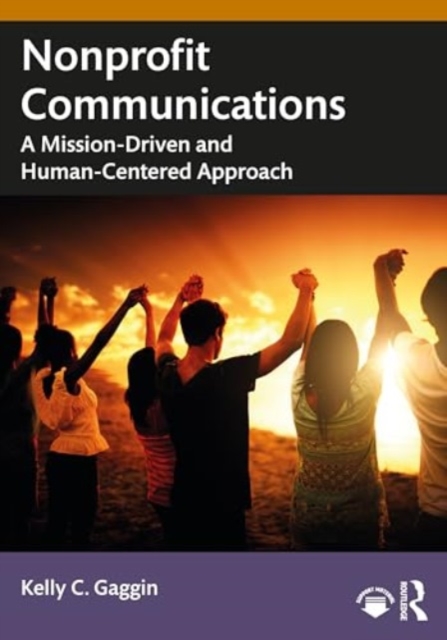 Nonprofit Communications : A Mission-Driven and Human-Centered Approach, Paperback / softback Book