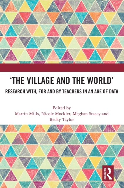 ‘The Village and the World’ : Research with, for and by Teachers in an Age of Data, Hardback Book