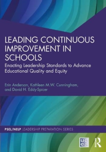 Leading Continuous Improvement in Schools : Enacting Leadership Standards to Advance Educational Quality and Equity, Paperback / softback Book