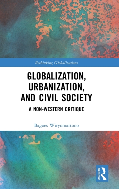 Globalization, Urbanization, and Civil Society : A Non-Western Critique, Hardback Book