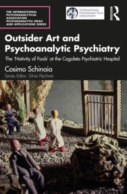 Outsider Art and Psychoanalytic Psychiatry : The “Nativity of Fools” at the Cogoleto Psychiatric Hospital, Paperback / softback Book