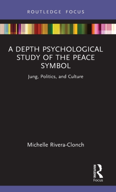 A Depth Psychological Study of the Peace Symbol : Jung, Politics and Culture, Hardback Book