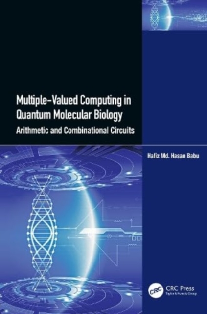 Multiple-Valued Computing in Quantum Molecular Biology : Arithmetic and Combinational Circuits, Hardback Book
