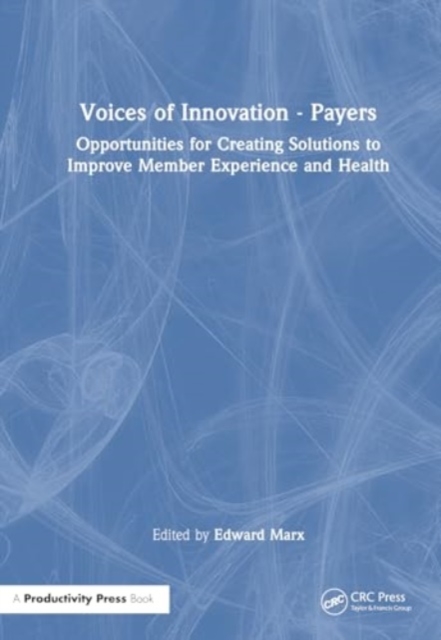 Voices of Innovation - Payers : Opportunities for Creating Solutions to Improve Member Experience and Health, Hardback Book