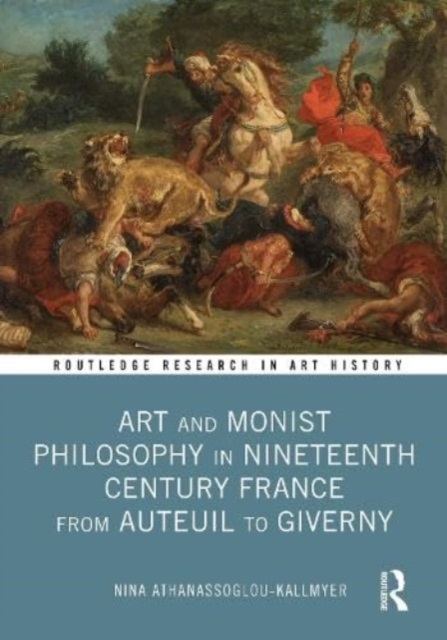 Art and Monist Philosophy in Nineteenth Century France From Auteuil to Giverny, Hardback Book