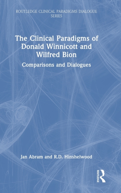 The Clinical Paradigms of Donald Winnicott and Wilfred Bion : Comparisons and Dialogues, Hardback Book