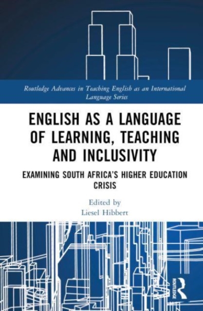 English as a Language of Learning, Teaching and Inclusivity : Examining South Africa’s Higher Education Crisis, Hardback Book