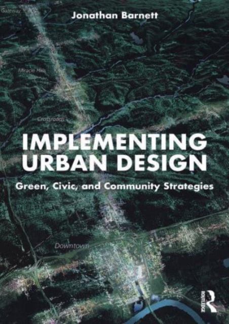 Implementing Urban Design : Green, Civic, and Community Strategies, Paperback / softback Book