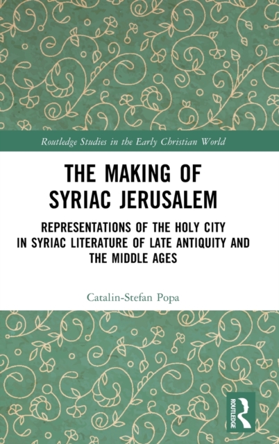 The Making of Syriac Jerusalem : Representations of the Holy City in Syriac Literature of Late Antiquity and the Middle Ages, Hardback Book
