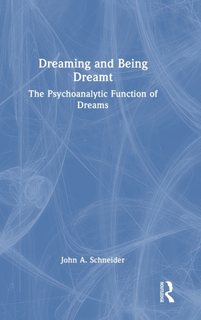 Dreaming and Being Dreamt : The Psychoanalytic Function of Dreams, Hardback Book