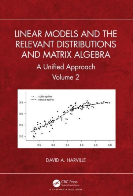 Linear Models and the Relevant Distributions and Matrix Algebra : A Unified Approach Volume 2, Hardback Book