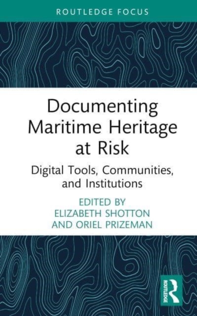 Documenting Maritime Heritage at Risk : Digital Tools, Communities, and Institutions, Hardback Book