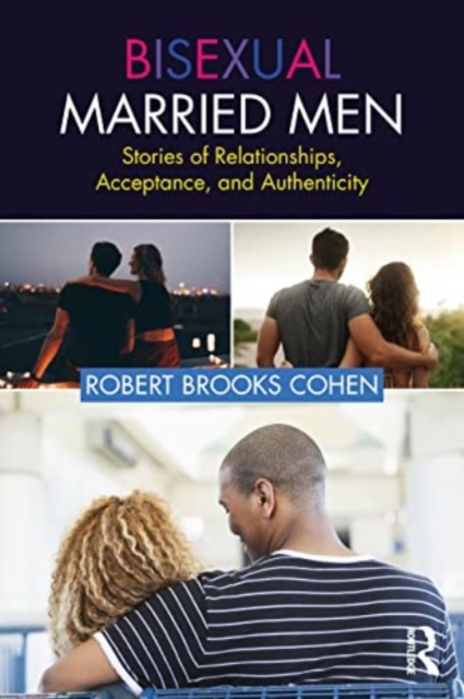 Bisexual Married Men : Stories of Relationships, Acceptance, and Authenticity, Paperback / softback Book